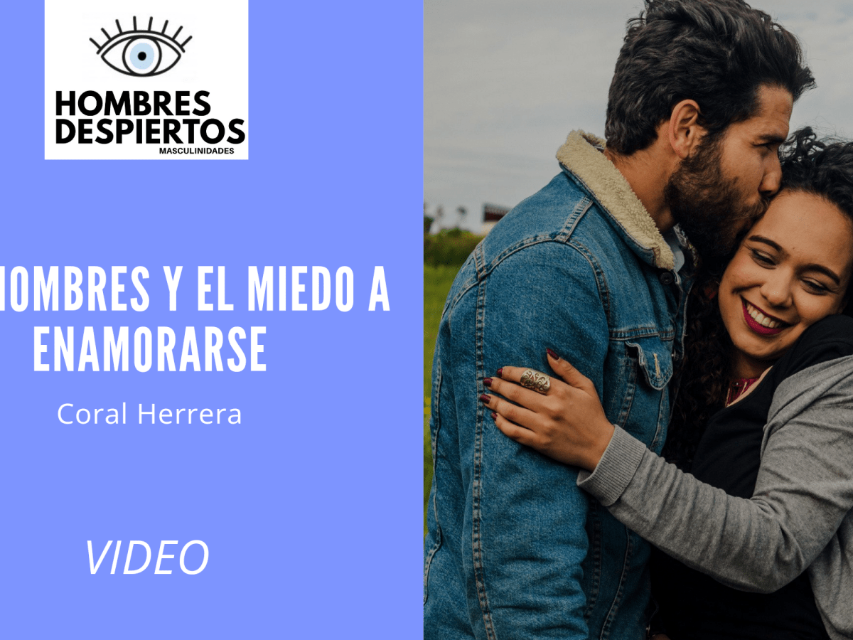 Los hombres y el miedo a enamorarse – Coral&nbsp;Herrera