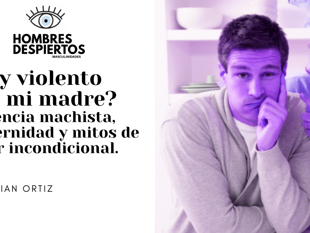 ¿Soy violento con mi madre? I Violencia machista, maternidad y mitos de amor&nbsp;incondicional.