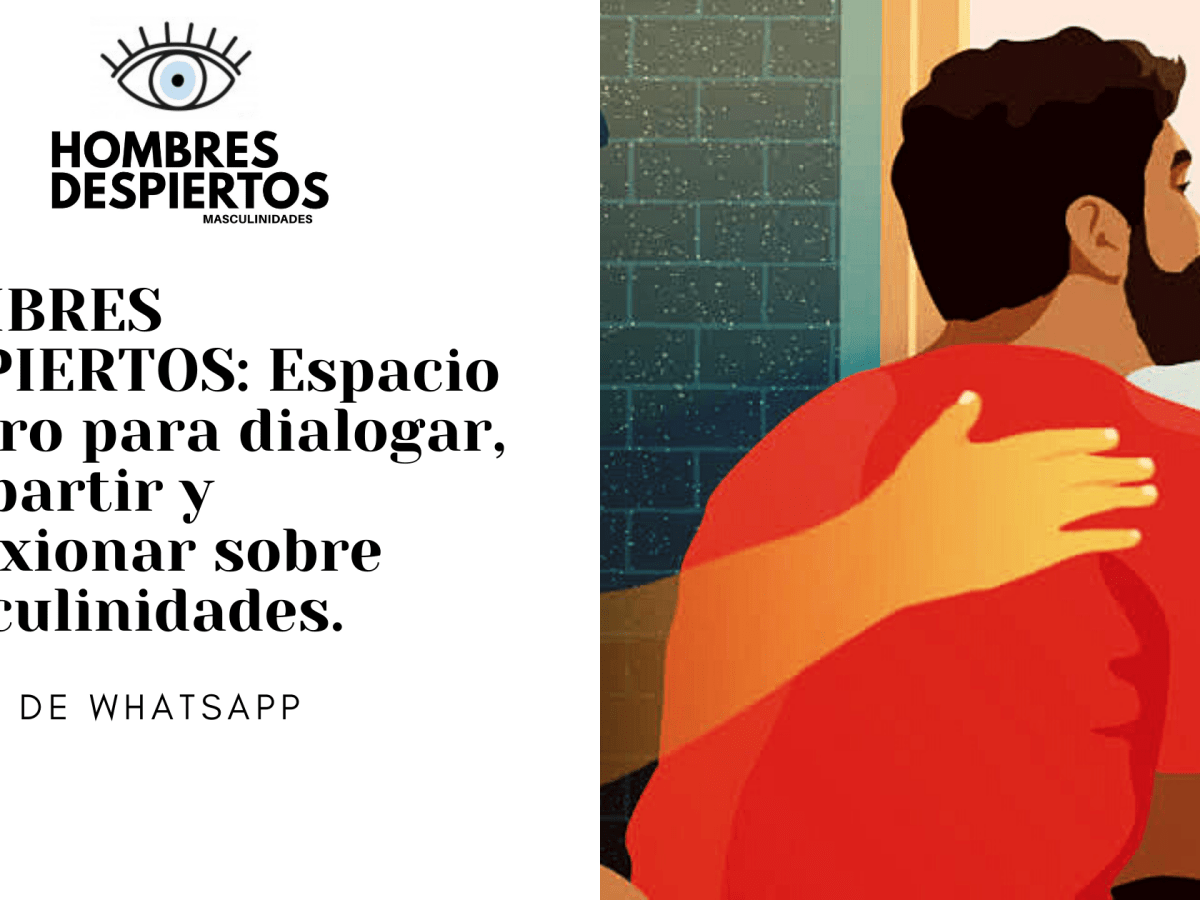 Grupo de WhatsApp HOMBRES DESPIERTOS: Espacio seguro para dialogar, compartir y reflexionar sobre&nbsp;masculinidades.