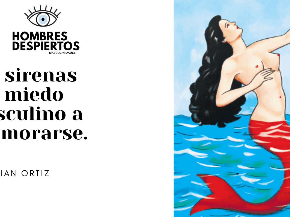 Las sirenas y el miedo masculino a la intimidad – Christian&nbsp;Ortiz.