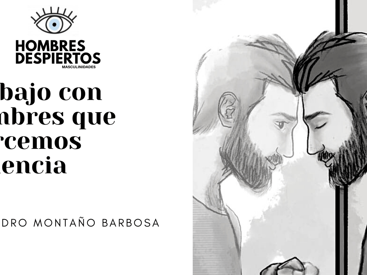 Trabajo con hombres que ejercemos violencia – Alejandro Montaño&nbsp;Barbosa