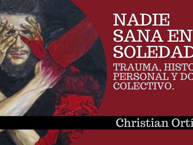 Nadie Sana en Soledad – Trauma, historia personal y dolor&nbsp;colectivo.